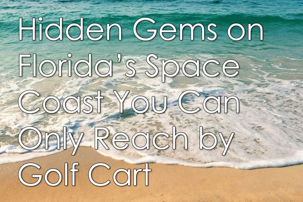 Hidden Gems on Florida’s Space Coast You Can Only Reach by Golf Cart