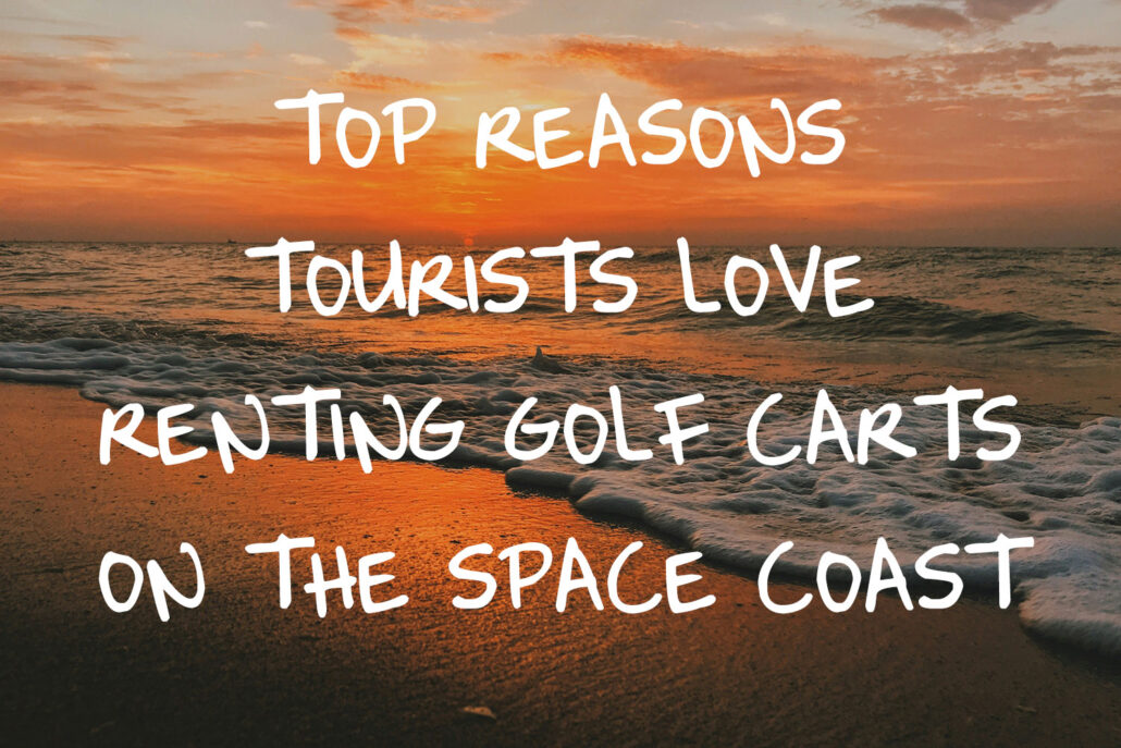 Top Reasons Tourists Love Renting Golf Carts on the Space Coast
