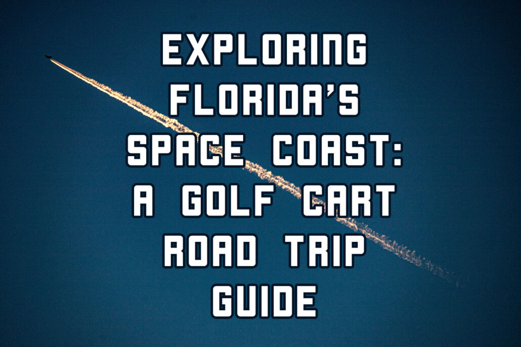 Exploring Florida’s Space Coast: A Golf Cart Road Trip Guide